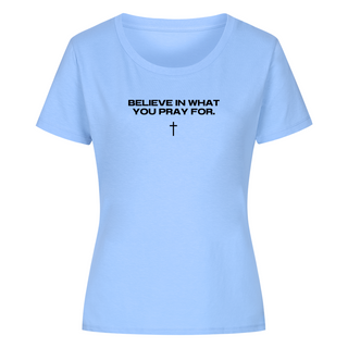 Believe in what you pray for women's shirt