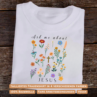 Ask me about Jesus - little Flowers women's shirt