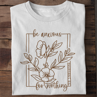 Be anxious for nothing shirt